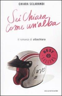 Sei chiara come un'alba. Il romanzo di Albachiara - Chiara Sclarandi - Libro Mondadori 2009, Oscar bestsellers | Libraccio.it