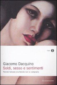 Soldi, sesso e sentimenti. Perché l'amore e la felicità non si comprano - Giacomo Dacquino - Libro Mondadori 2009, Oscar saggi | Libraccio.it
