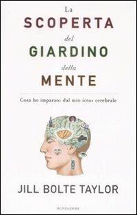 La scoperta del giardino della mente. Cosa ho imparato dal mio ictus cerebrale - Jill Bolte Taylor - Libro Mondadori 2009, Ingrandimenti | Libraccio.it
