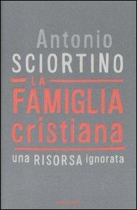 La famiglia cristiana. Una risorsa ignorata - Antonio Sciortino - Libro Mondadori 2009, Frecce | Libraccio.it