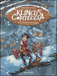 Klincus Corteccia e la lacrima di drago. Vol. 1 - Alessandro Gatti - Libro Mondadori 2009, Saghe fantasy | Libraccio.it