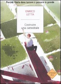 Costruire una cattedrale. Perché l'Italia deve tornare a pensare in grande - Enrico Letta - Libro Mondadori 2009, Strade blu. Non Fiction | Libraccio.it