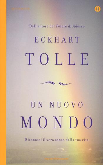 Un nuovo mondo. Riconosci il vero senso della tua vita - Eckhart Tolle - Libro Mondadori 2010, Oscar spiritualità | Libraccio.it