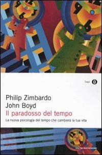 Il paradosso del tempo. La nuova psicologia del tempo che cambierà la tua vita - Philip G. Zimbardo, John Boyd - Libro Mondadori 2009, Oscar saggi | Libraccio.it