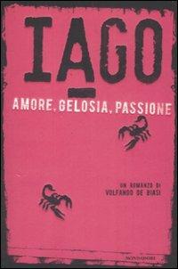 Iago. Amore, gelosia, passione - Volfango De Biasi - Libro Mondadori 2009 | Libraccio.it