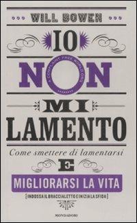 Io non mi lamento. Come smettere di lamentarsi e migliorarsi la vita - Will Bowen - Libro Mondadori 2009, Comefare | Libraccio.it