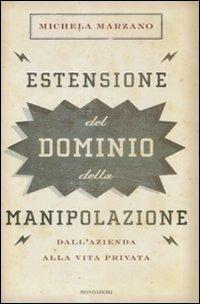 Estensione del dominio della manipolazione. Dalla azienda alla vita privata - Michela Marzano - Libro Mondadori 2009, Saggi | Libraccio.it