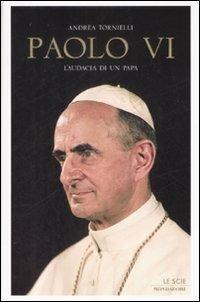 Paolo VI. L'audacia di un papa - Andrea Tornielli - Libro Mondadori 2009, Le scie | Libraccio.it