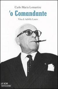 'O Comandante. Vita di Achille Lauro - Carlo Maria Lomartire - Libro Mondadori 2009, Le scie | Libraccio.it