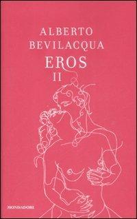 Eros II - Alberto Bevilacqua - Libro Mondadori 2009, Scrittori italiani e stranieri | Libraccio.it