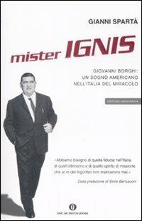 Mister Ignis. Giovanni Borghi: un sogno americano nell'Italia del miracolo - Gianni Spartà - Libro Mondadori 2009, Oscar varia | Libraccio.it