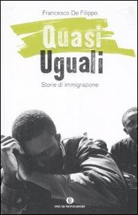 Quasi uguali. Storie di immigrazione - Francesco De Filippo - Libro Mondadori 2009, Oscar varia | Libraccio.it