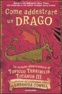 Come addestrare un drago. Le eroiche disavventure di Topicco Terribilis Totanus III - Cressida Cowell - Libro Mondadori 2009 | Libraccio.it
