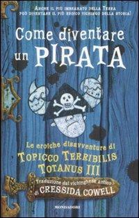 Come diventare un pirata. Le eroiche disavventure di Topicco Terribilis Totanus III - Cressida Cowell - Libro Mondadori 2009, Saghe fantasy | Libraccio.it
