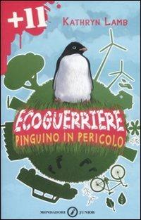 Ecoguerriere. Pinguino in pericolo - Kathryn Lamb - Libro Mondadori 2009, Junior +11 | Libraccio.it
