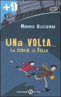 Una volta... La storia di Felix - Morris Gleitzman - Libro Mondadori 2009, Junior +9 | Libraccio.it