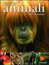 Tutti gli animali del mondo  - Libro Mondadori 2009, Le enciclopedie | Libraccio.it