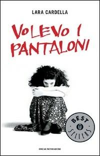 Volevo i pantaloni - Lara Cardella - Libro Mondadori 2009, Oscar bestsellers | Libraccio.it
