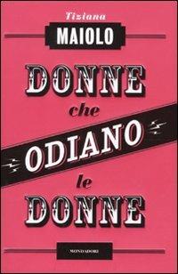 Donne che odiano le donne - Tiziana Maiolo - Libro Mondadori 2010, Ingrandimenti | Libraccio.it