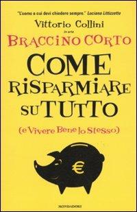 Come risparmiare su tutto (e vivere bene lo stesso) - Vittorio Collini - Libro Mondadori 2009, Comefare | Libraccio.it