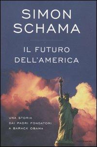 Il futuro dell'America. Una storia dai padri fondatori a Barack Obama - Simon Schama - Libro Mondadori 2009, Saggi | Libraccio.it