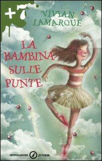 La bambina sulle punte - Vivian Lamarque - Libro Mondadori 2009, Junior +7 | Libraccio.it