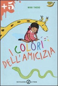 I colori dell'amicizia - Mimi Thebo - Libro Mondadori 2009, Junior +5 | Libraccio.it