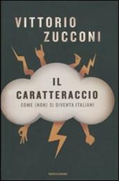 Il caratteraccio. Come (non) si diventa italiani