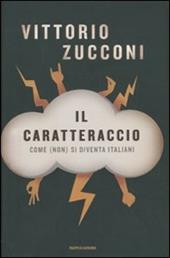 Il caratteraccio. Come (non) si diventa italiani