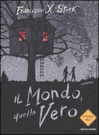 Il mondo, quello vero - Francisco X. Stork - Libro Mondadori 2009, Strade blu. Fiction | Libraccio.it