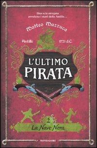 La nave nera. L'ultimo pirata. Vol. 2 - Matteo Mazzuca - Libro Mondadori 2009, I Grandi | Libraccio.it