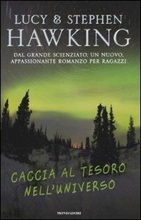 Caccia al tesoro nell'universo - Lucy Hawking, Stephen Hawking - Libro Mondadori 2009 | Libraccio.it