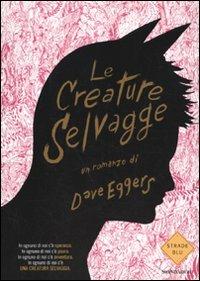 Le creature selvagge - Dave Eggers - Libro Mondadori 2009, Strade blu. Fiction | Libraccio.it