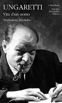 Vita d'un uomo. Traduzioni poetiche - Giuseppe Ungaretti - Libro Mondadori 2010, I Meridiani | Libraccio.it