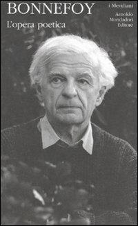 L' opera poetica. Testo francese a fronte - Yves Bonnefoy - Libro Mondadori 2010, I Meridiani | Libraccio.it