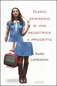 Diario semiserio di una redattrice a progetto - Sara Lorenzini - Libro Mondadori 2010, Omnibus | Libraccio.it