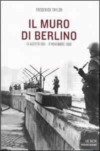 Il muro di Berlino. 13 agosto 1961-9 novembre 1989 - Frederick Taylor - Libro Mondadori 2009, Le scie | Libraccio.it