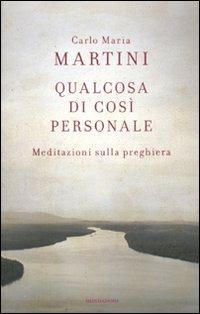 Qualcosa di così personale. Meditazioni sulla preghiera - Carlo Maria Martini - Libro Mondadori 2009, Saggi | Libraccio.it
