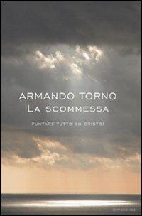 La scommessa. Puntare tutto su Cristo? - Armando Torno - Libro Mondadori 2010, Saggi | Libraccio.it