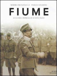 Fiume. L'ultima impresa di D'Annunzio. Ediz. illustrata - Mimmo Franzinelli, Paolo Cavassini - Libro Mondadori 2009, Le scie | Libraccio.it