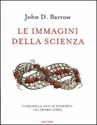 Le immagini della scienza. Cinquemila anni di scoperte: una storia visiva - John D. Barrow - Libro Mondadori 2009, Saggi | Libraccio.it