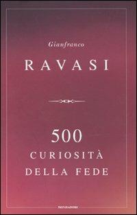 500 curiosità della fede - Gianfranco Ravasi - Libro Mondadori 2009, Saggi | Libraccio.it