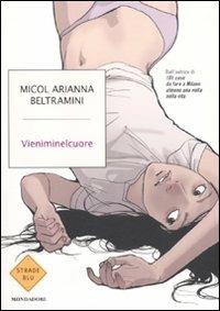 Vieniminelcuore - Micol Arianna Beltramini - Libro Mondadori 2011, Strade blu | Libraccio.it