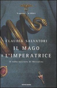 Il mago e l'imperatrice. Il romanzo di Roma - Claudia Salvatori - Libro Mondadori 2010, Omnibus | Libraccio.it
