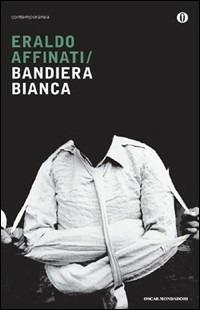 Bandiera bianca - Eraldo Affinati - Libro Mondadori 2009, Oscar contemporanea | Libraccio.it
