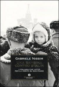 Una bambina contro Stalin. L'italiana che lottò per la verità su suo padre - Gabriele Nissim - Libro Mondadori 2010, Oscar storia | Libraccio.it