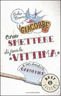 Come smettere di fare la vittima e non diventare carnefice - Giulio Cesare Giacobbe - Libro Mondadori 2010, Oscar bestsellers | Libraccio.it