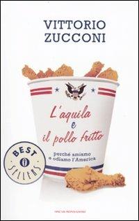 L' aquila e il pollo fritto. Perché amiamo e odiamo l'America - Vittorio Zucconi - Libro Mondadori 2010, Oscar bestsellers | Libraccio.it