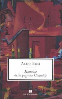 Manuale della perfetta umanità - Aldo Busi - Libro Mondadori 2010, Oscar scrittori moderni | Libraccio.it