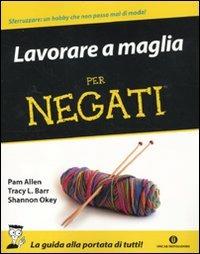 Lavorare a maglia per negati - Pam Allen, Tracy L. Barr, Shannon Okey - Libro Mondadori 2010, Oscar manuali | Libraccio.it